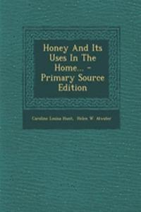Honey and Its Uses in the Home... - Primary Source Edition