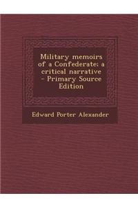Military Memoirs of a Confederate; A Critical Narrative - Primary Source Edition