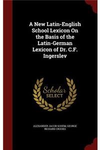 A New Latin-English School Lexicon on the Basis of the Latin-German Lexicon of Dr. C.F. Ingerslev