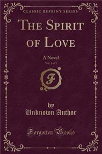 The Spirit of Love, Vol. 1 of 3: A Novel (Classic Reprint)