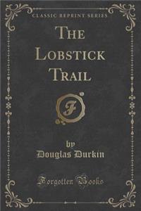The Lobstick Trail (Classic Reprint)