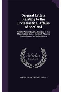 Original Letters Relating to the Ecclesiastical Affairs of Scotland