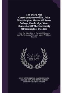 Diary And Correspondence Of Dr. John Worthington, Master Of Jesus College, Cambridge, Vice-chancellor Of The University Of Cambridge, Etc., Etc