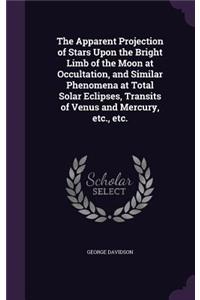 Apparent Projection of Stars Upon the Bright Limb of the Moon at Occultation, and Similar Phenomena at Total Solar Eclipses, Transits of Venus and Mercury, etc., etc.