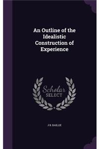 An Outline of the Idealistic Construction of Experience