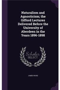 Naturalism and Agnosticism; the Gifford Lectures Delivered Before the University of Aberdeen in the Years 1896-1898