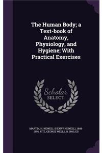 The Human Body; A Text-Book of Anatomy, Physiology, and Hygiene; With Practical Exercises