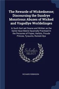 Rewarde of Wickednesse; Discoursing the Sundrye Monstrous Abuses of Wicked and Vngodlye Worldelinges