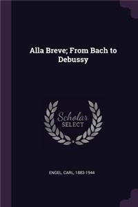 Alla Breve; From Bach to Debussy
