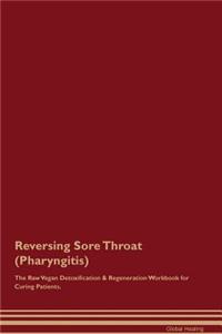 Reversing Sore Throat (Pharyngitis) The Raw Vegan Detoxification & Regeneration Workbook for Curing Patients