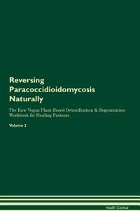 Reversing Paracoccidioidomycosis Naturally the Raw Vegan Plant-Based Detoxification & Regeneration Workbook for Healing Patients. Volume 2