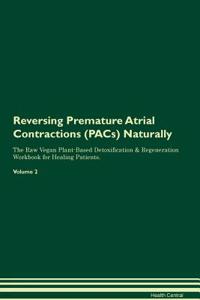 Reversing Premature Atrial Contractions (Pacs) Naturally the Raw Vegan Plant-Based Detoxification & Regeneration Workbook for Healing Patients. Volume 2