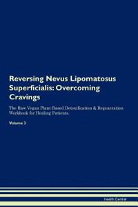 Reversing Nevus Lipomatosus Superficialis: Overcoming Cravings the Raw Vegan Plant-Based Detoxification & Regeneration Workbook for Healing Patients.Volume 3