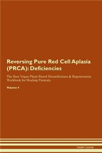 Reversing Pure Red Cell Aplasia (PRCA): Deficiencies The Raw Vegan Plant-Based Detoxification & Regeneration Workbook for Healing Patients.Volume 4