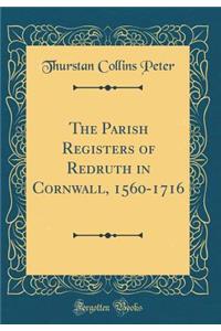 The Parish Registers of Redruth in Cornwall, 1560-1716 (Classic Reprint)