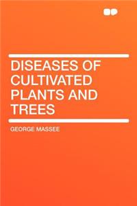 Diseases of Cultivated Plants and Trees
