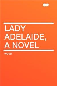 Lady Adelaide, a Novel
