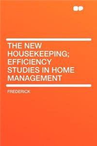 The New Housekeeping; Efficiency Studies in Home Management