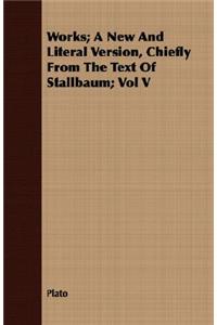 Works; A New And Literal Version, Chiefly From The Text Of Stallbaum; Vol V