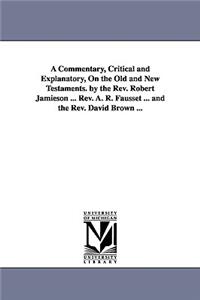 Commentary, Critical and Explanatory, On the Old and New Testaments. by the Rev. Robert Jamieson ... Rev. A. R. Fausset ... and the Rev. David Brown ...