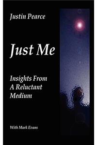 Just Me, Insights from a Reluctant Medium