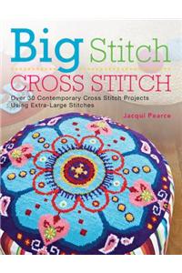 Big Stitch Cross Stitch: Over 30 Contemporary Cross Stitch Projects Using Extra-Large Stitches