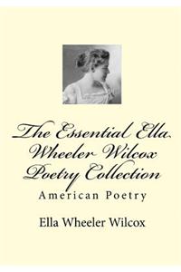 The Essential Ella Wheeler Wilcox Poetry Collection