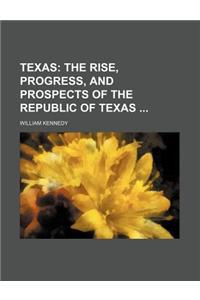 Texas (Volume 2); The Rise, Progress, and Prospects of the Republic of Texas