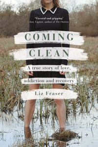 Coming Clean : A true story of love, addiction and recovery