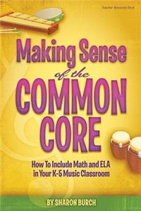 Making Sense of the Common Core: How to Include Math and Ela in Your K-5 Music Classroom