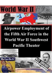 Airpower Employment of the Fifth Air Force in the World War II Southwest Pacific