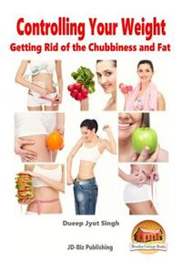 Controlling Your Weight - Getting Rid of the Chubbiness and Fat