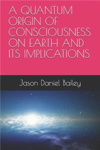 Quantum Origin of Consciousness on Earth and Its Implications