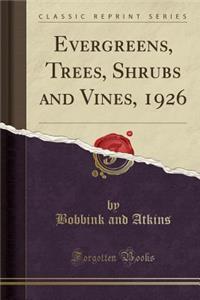 Evergreens, Trees, Shrubs and Vines, 1926 (Classic Reprint)