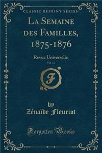 La Semaine Des Familles, 1875-1876, Vol. 17: Revue Universelle (Classic Reprint)