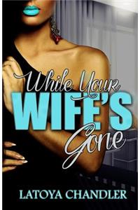 While Your Wife's Gone