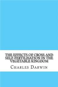 The Effects of Cross and Self-Fertilisation in the Vegetable Kingdom