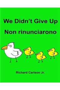 We Didn't Give Up Non rinunciarono: Children's Picture Book English-Italian (Bilingual Edition)