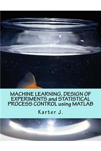 Machine Learning, Design of Experiments and Statistical Process Control Using MATLAB