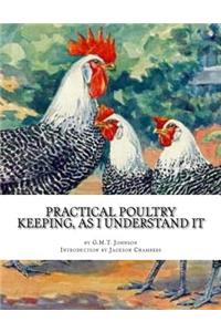Practical Poultry Keeping, As I Understand It