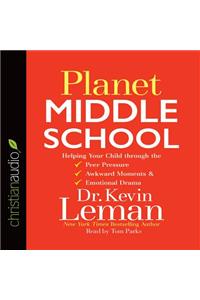 Planet Middle School: Helping Your Child Through the Peer Pressure, Awkward Moments & Emotional Drama