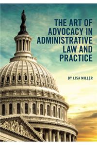 The Art of Advocacy in Administrative Law and Practice