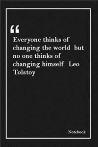 Everyone thinks of changing the world but no one thinks of changing himself Leo Tolstoy