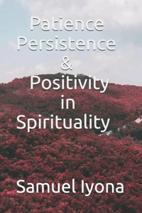 Patience Persistence and Positivity in Spirituality