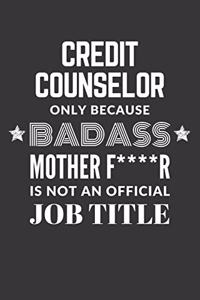 Credit Counselor Only Because Badass Mother F****R Is Not An Official Job Title Notebook