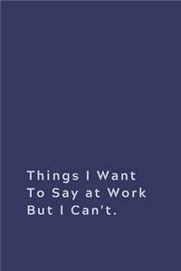 Things I Want To Say at Work But Can't.