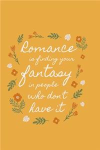 Romance is finding your fantasy in people who don't have it
