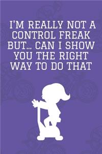I'm really not a Control Freak But... Can I show you the right way to do that