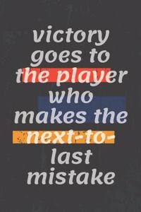 victory goes to the player who makes the next-to-last mistake