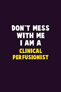 Don't Mess With Me, I Am A Clinical Perfusionist